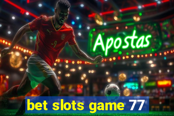 bet slots game 77